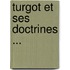 Turgot Et Ses Doctrines ...