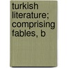 Turkish Literature; Comprising Fables, B by Joseph Hammer-Purgstall
