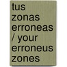Tus zonas erroneas / Your Erroneus Zones by Wayne W. Dyer