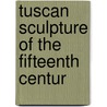 Tuscan Sculpture Of The Fifteenth Centur by Unknown