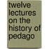 Twelve Lectures On The History Of Pedago