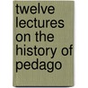 Twelve Lectures On The History Of Pedago door W.N. 1836-1920 Hailmann