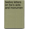 Twelve Letters On Fox's Acts And Monumen by Andrew Dickson White
