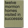 Twelve Mormon Homes Visited In Successio door Elizabeth Wood Kane