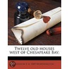 Twelve Old Houses West Of Chesapeake Bay by Addison F.B. 1889 Worthington