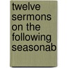 Twelve Sermons On The Following Seasonab door Charles Chauncy