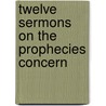 Twelve Sermons On The Prophecies Concern by Samuel Hallifax