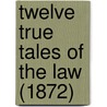 Twelve True Tales Of The Law (1872) door Onbekend