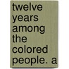 Twelve Years Among The Colored People. A door Calbraith B. 1846-1914 Perry
