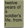Twelve Years Of A Soldier's Life, From T door William Thomas Johnson