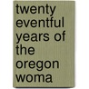 Twenty Eventful Years Of The Oregon Woma door Lucia H. Faxon Additon