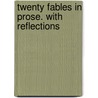 Twenty Fables In Prose. With Reflections door Onbekend