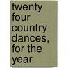 Twenty Four Country Dances, For The Year by See Notes Multiple Contributors