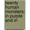 Twenty Human Monsters: In Purple And In by Unknown