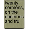 Twenty Sermons, On The Doctrines And Tru door Onbekend