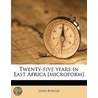 Twenty-Five Years In East Africa [Microf door John Roscoe