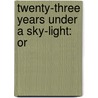 Twenty-Three Years Under A Sky-Light: Or door H.J. Rodgers