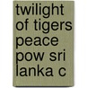 Twilight Of Tigers Peace Pow Sri Lanka C by Peiris