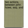 Two Actions, Between John Howe, Esq. And by Unknown