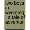 Two Boys In Wyoming : A Tale Of Adventur door Edward Sylvester Ellis