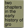Two Chapters In The Early History Of Gro by Samuel Abbott Green
