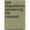 Two Disputations Concerning The Messiah. door Onbekend