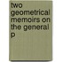 Two Geometrical Memoirs On The General P