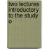 Two Lectures Introductory To The Study O