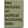 Two Lectures On Political Economy, Deliv by William Beach Lawrence