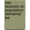 Two Lectures On Population: Delivered Be by Nassau William Sr