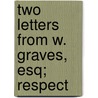 Two Letters From W. Graves, Esq; Respect by Unknown