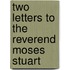 Two Letters To The Reverend Moses Stuart