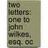 Two Letters: One To John Wilkes, Esq. Oc