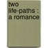 Two Life-Paths : A Romance