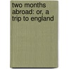 Two Months Abroad: Or, A Trip To England by Elias Hasket Derby