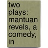 Two Plays: Mantuan Revels, A Comedy, In door Onbekend