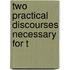 Two Practical Discourses Necessary For T