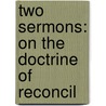 Two Sermons: On The Doctrine Of Reconcil door Onbekend