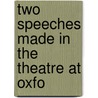 Two Speeches Made In The Theatre At Oxfo door Onbekend