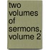 Two Volumes Of Sermons, Volume 2