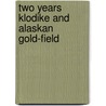 Two Years Klodike And Alaskan Gold-Field by William B. Haskell