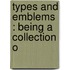 Types And Emblems : Being A Collection O