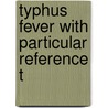 Typhus Fever With Particular Reference T door George Cheever Shattuck