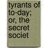 Tyrants Of To-Day; Or, The Secret Societ