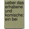 Ueber Das Erhabene Und Komische: Ein Bei by Friedrich Theodor Vischer