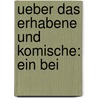 Ueber Das Erhabene Und Komische: Ein Bei door Friedrich Theodor Vischer