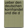 Ueber Den Deutschen Kornhandel Und Die D by Unknown