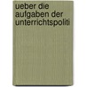 Ueber Die Aufgaben Der Unterrichtspoliti by Armand Dumreicher
