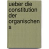 Ueber Die Constitution Der Organischen S door Onbekend