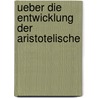 Ueber Die Entwicklung Der Aristotelische door Carl Prantl
